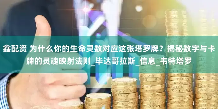 鑫配资 为什么你的生命灵数对应这张塔罗牌？揭秘数字与卡牌的灵魂映射法则_毕达哥拉斯_信息_韦特塔罗