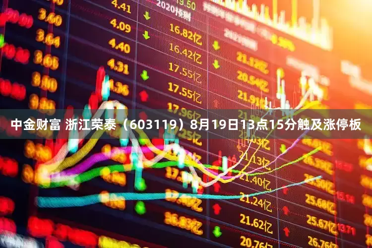 中金财富 浙江荣泰（603119）8月19日13点15分触及涨停板